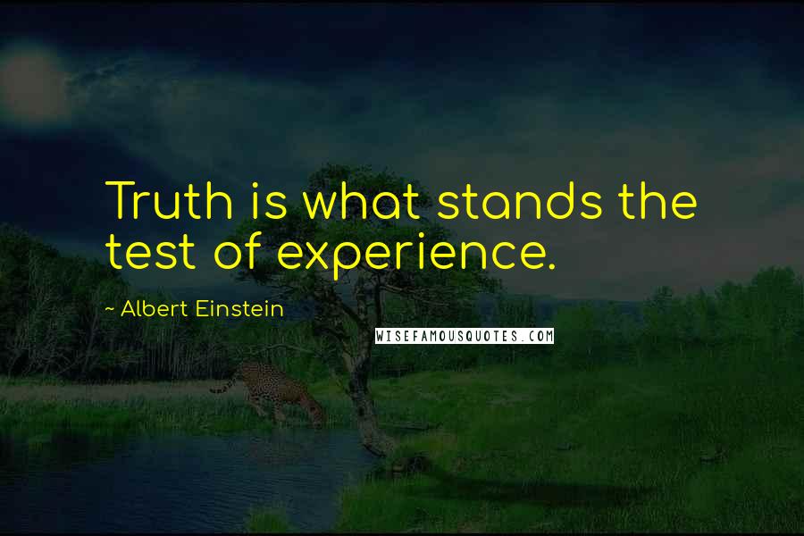 Albert Einstein Quotes: Truth is what stands the test of experience.