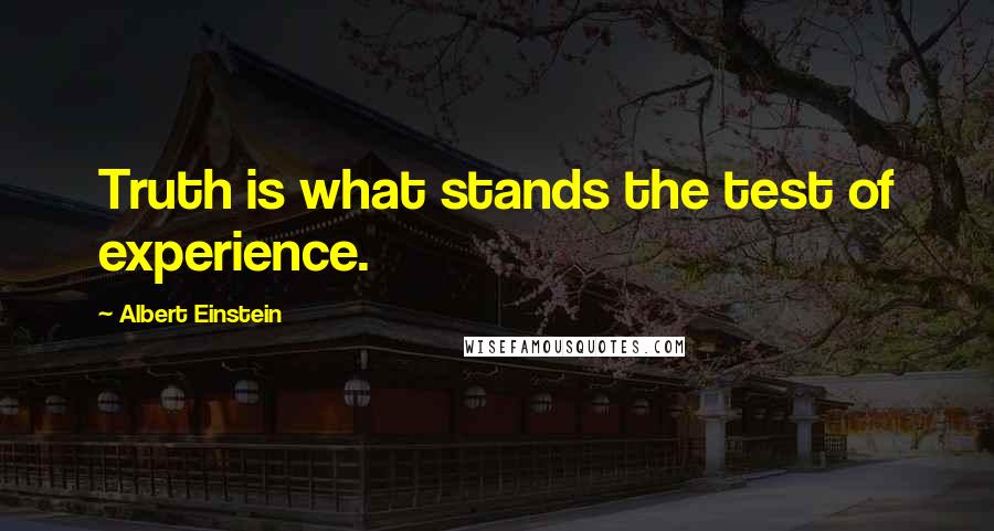 Albert Einstein Quotes: Truth is what stands the test of experience.