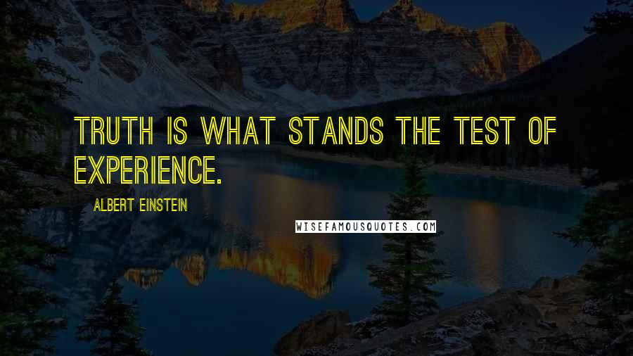Albert Einstein Quotes: Truth is what stands the test of experience.