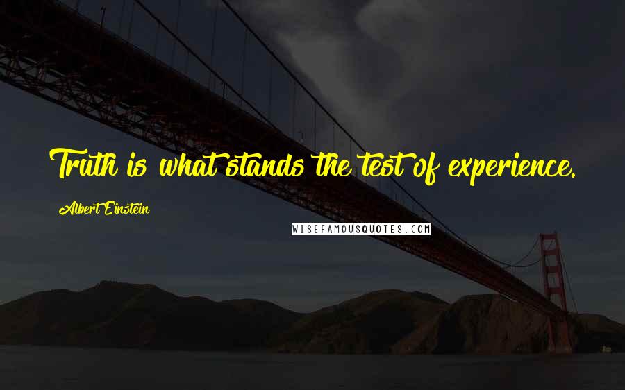 Albert Einstein Quotes: Truth is what stands the test of experience.