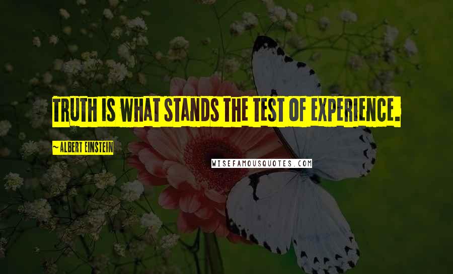 Albert Einstein Quotes: Truth is what stands the test of experience.