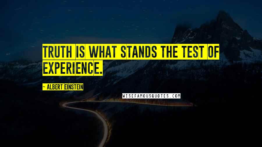 Albert Einstein Quotes: Truth is what stands the test of experience.