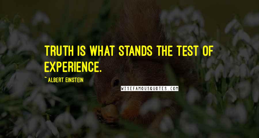 Albert Einstein Quotes: Truth is what stands the test of experience.