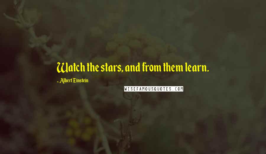 Albert Einstein Quotes: Watch the stars, and from them learn.