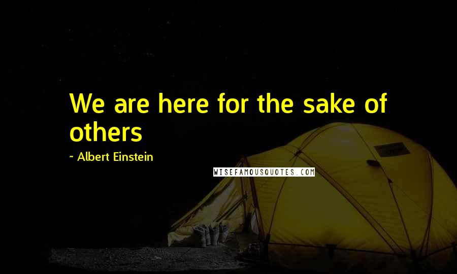 Albert Einstein Quotes: We are here for the sake of others