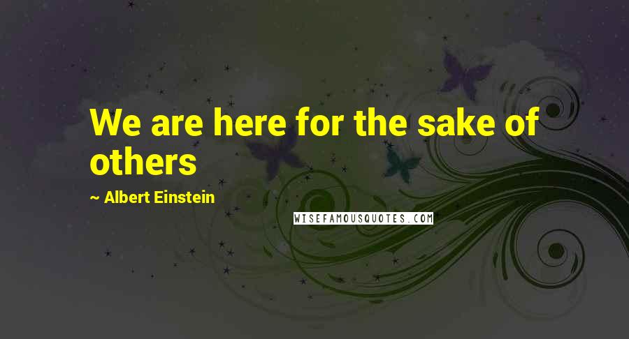 Albert Einstein Quotes: We are here for the sake of others