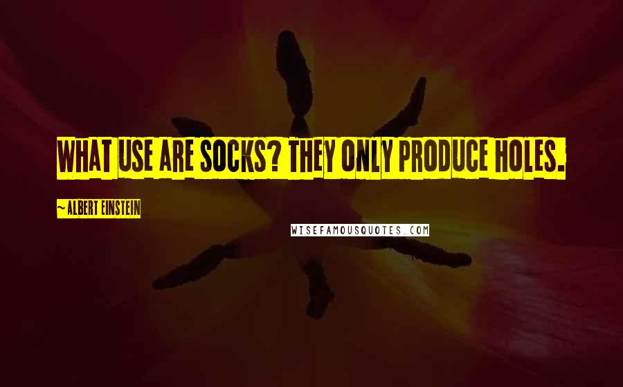 Albert Einstein Quotes: What use are socks? They only produce holes.