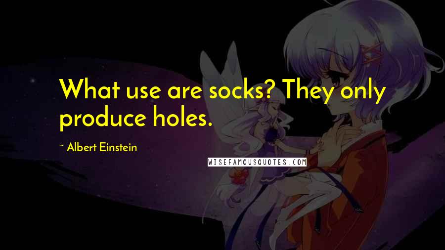 Albert Einstein Quotes: What use are socks? They only produce holes.