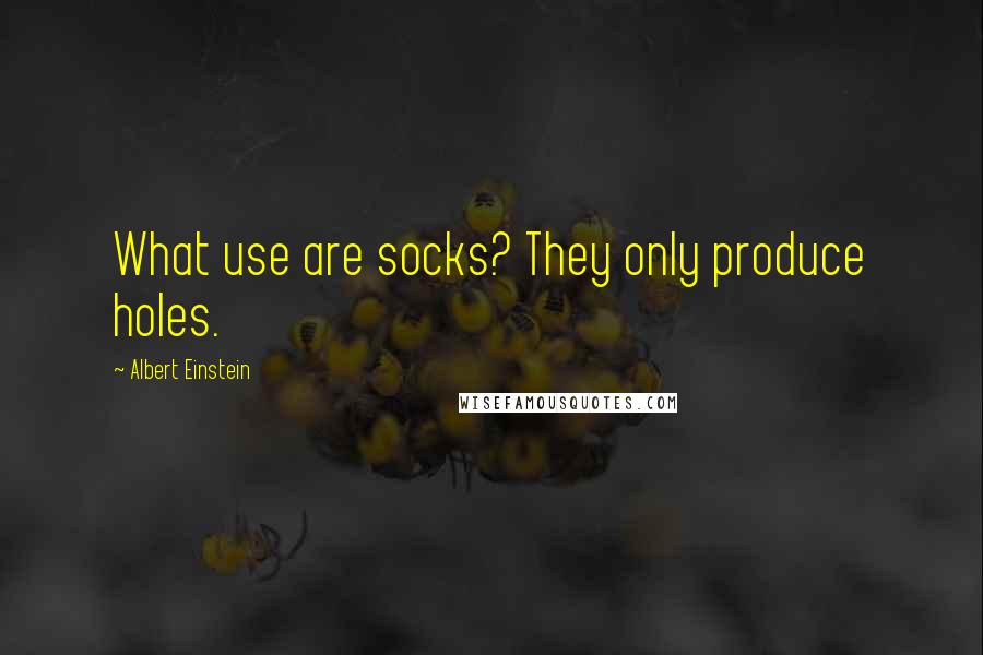 Albert Einstein Quotes: What use are socks? They only produce holes.