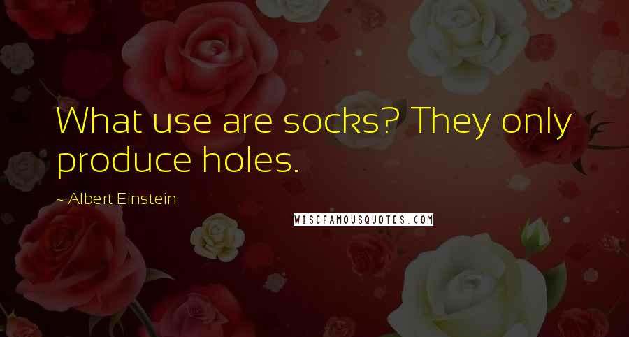 Albert Einstein Quotes: What use are socks? They only produce holes.