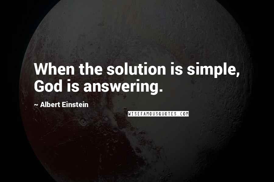 Albert Einstein Quotes: When the solution is simple, God is answering.