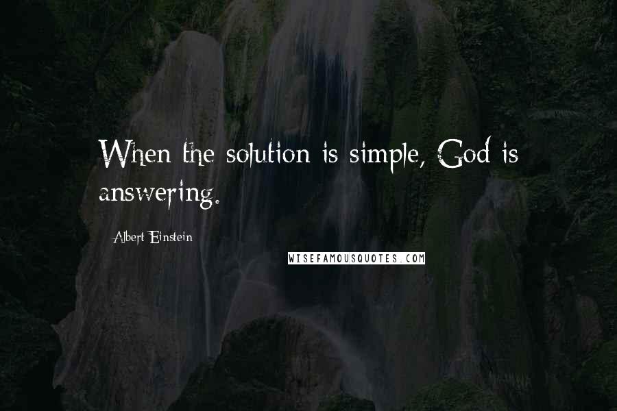 Albert Einstein Quotes: When the solution is simple, God is answering.