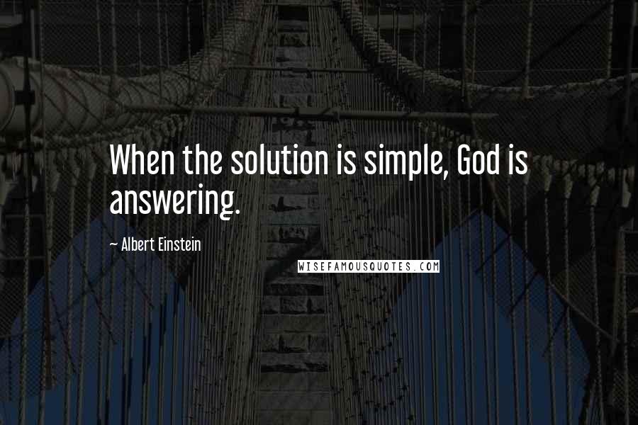 Albert Einstein Quotes: When the solution is simple, God is answering.