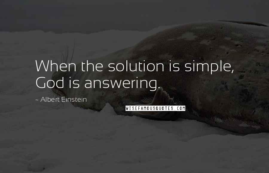 Albert Einstein Quotes: When the solution is simple, God is answering.