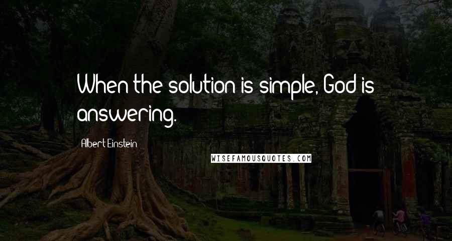 Albert Einstein Quotes: When the solution is simple, God is answering.