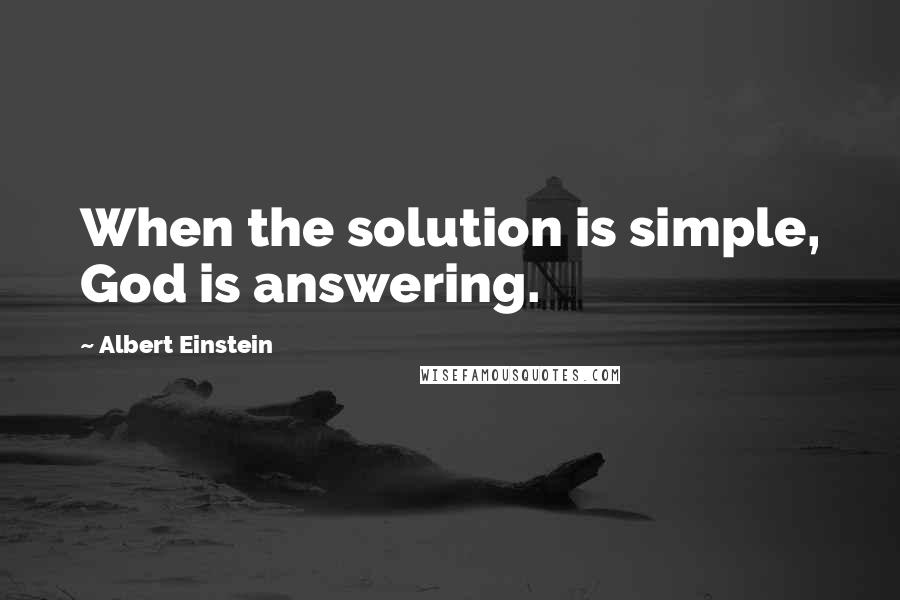 Albert Einstein Quotes: When the solution is simple, God is answering.