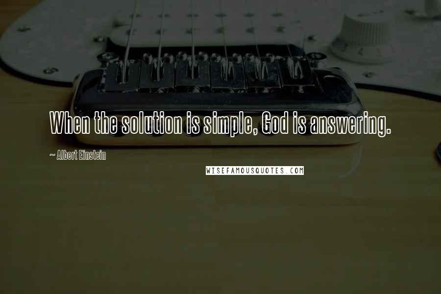 Albert Einstein Quotes: When the solution is simple, God is answering.