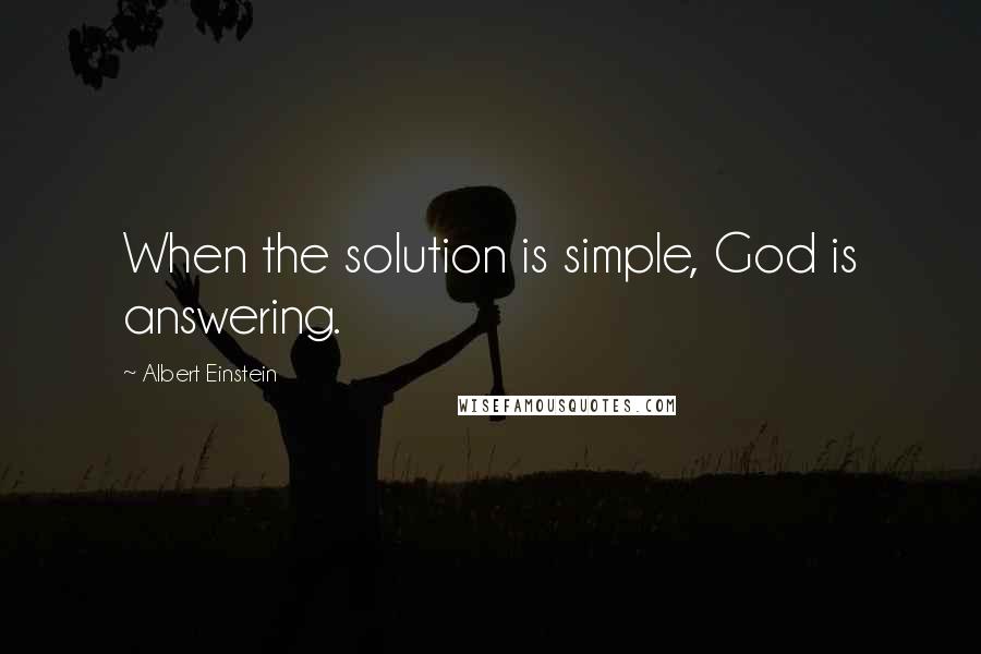 Albert Einstein Quotes: When the solution is simple, God is answering.