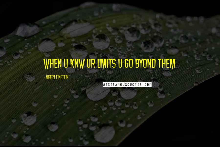 Albert Einstein Quotes: When u knw ur limits u go byond them