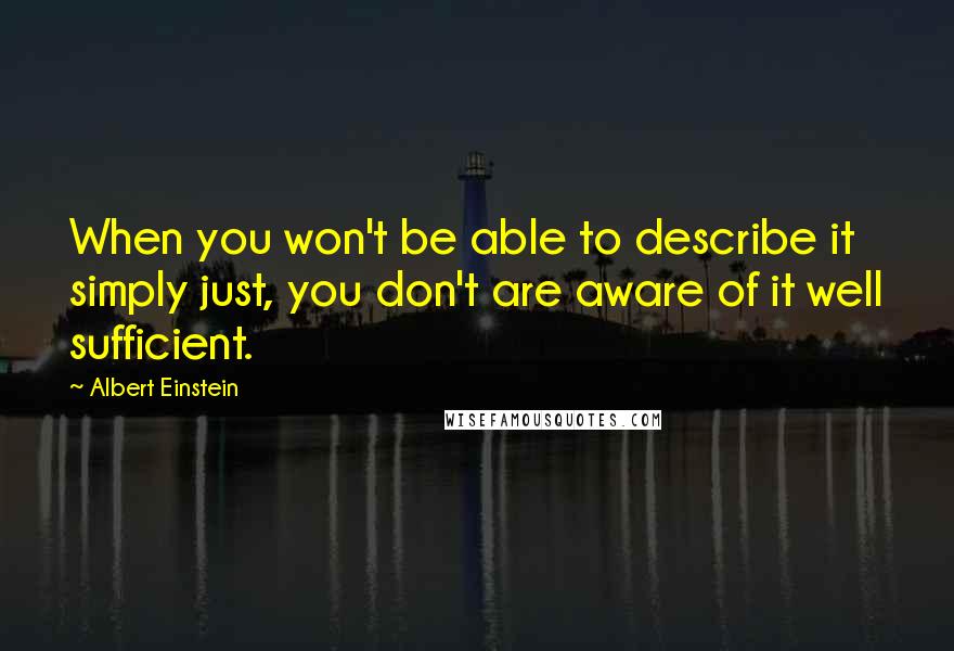 Albert Einstein Quotes: When you won't be able to describe it simply just, you don't are aware of it well sufficient.