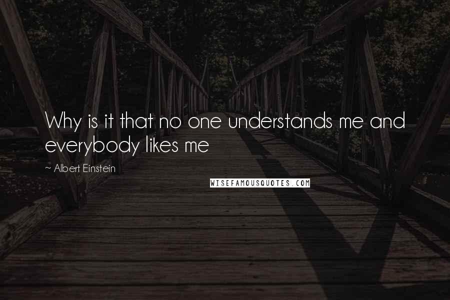 Albert Einstein Quotes: Why is it that no one understands me and everybody likes me