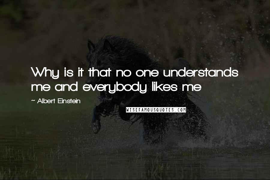 Albert Einstein Quotes: Why is it that no one understands me and everybody likes me