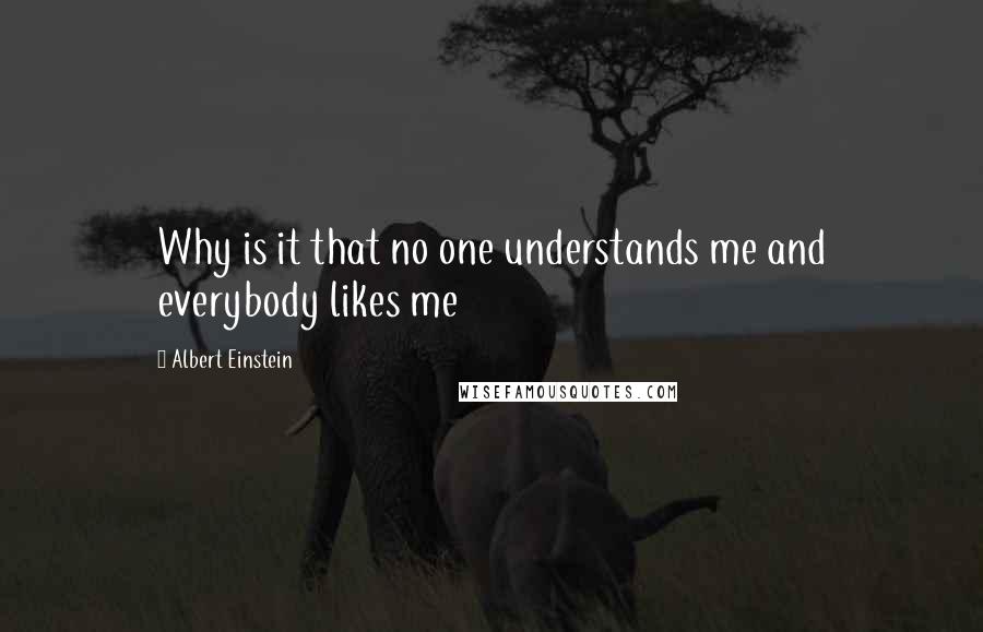 Albert Einstein Quotes: Why is it that no one understands me and everybody likes me