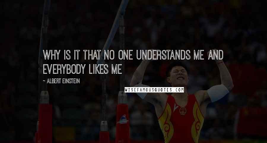 Albert Einstein Quotes: Why is it that no one understands me and everybody likes me