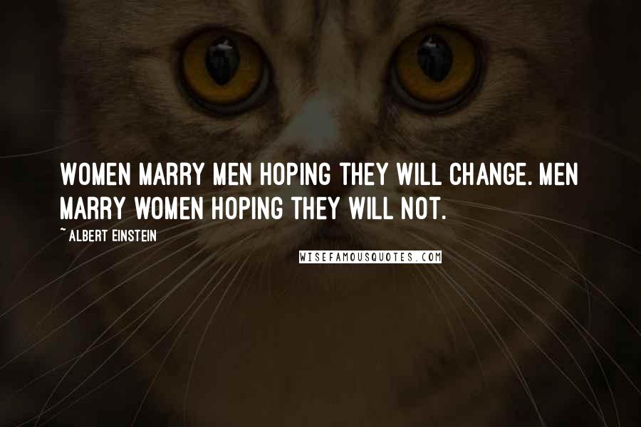 Albert Einstein Quotes: Women marry men hoping they will change. Men marry women hoping they will not.