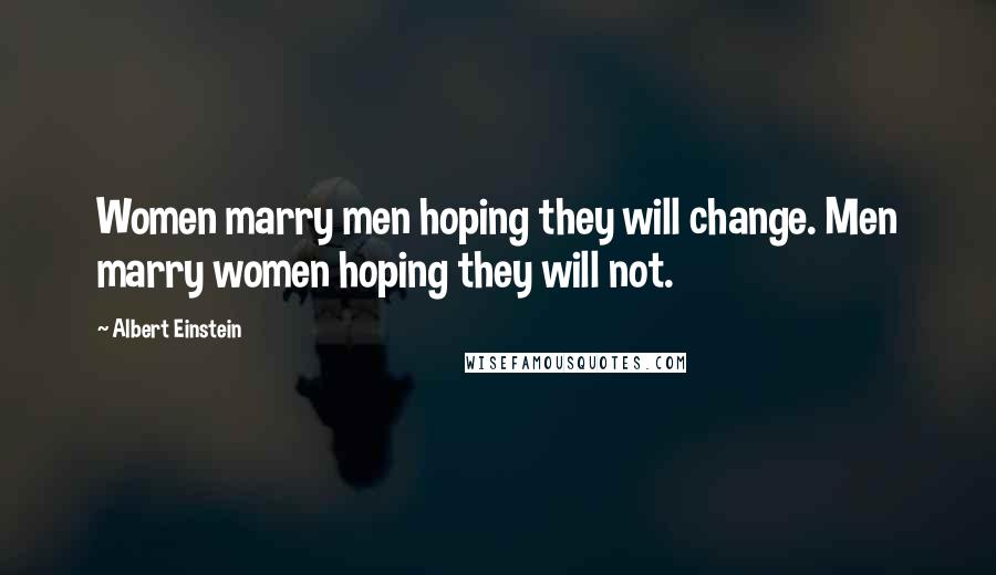 Albert Einstein Quotes: Women marry men hoping they will change. Men marry women hoping they will not.