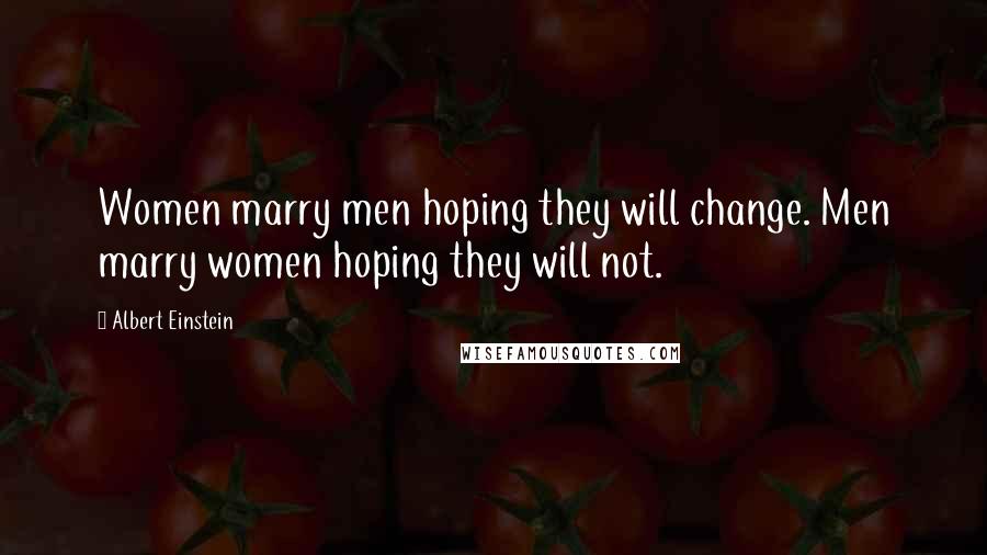 Albert Einstein Quotes: Women marry men hoping they will change. Men marry women hoping they will not.
