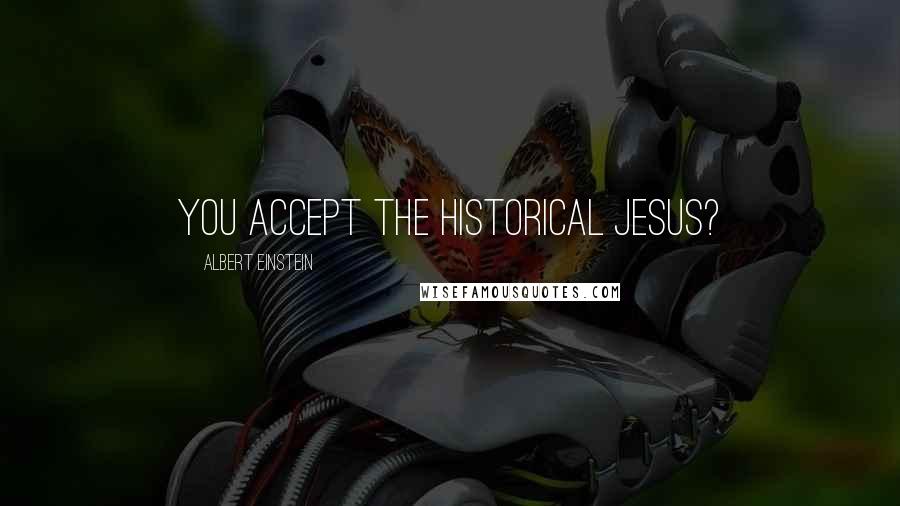 Albert Einstein Quotes: You accept the historical Jesus?