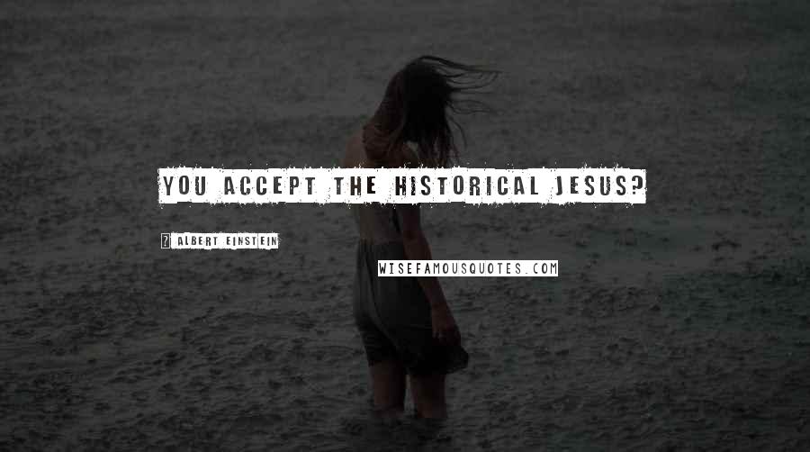 Albert Einstein Quotes: You accept the historical Jesus?