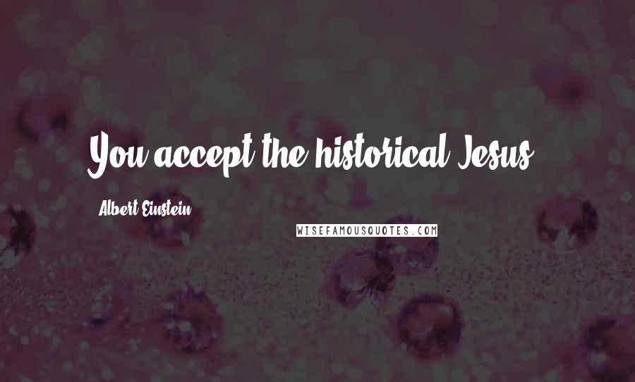 Albert Einstein Quotes: You accept the historical Jesus?