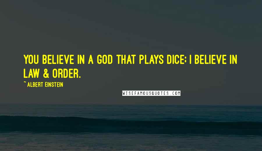 Albert Einstein Quotes: You believe in a god that plays dice; I believe in law & order.