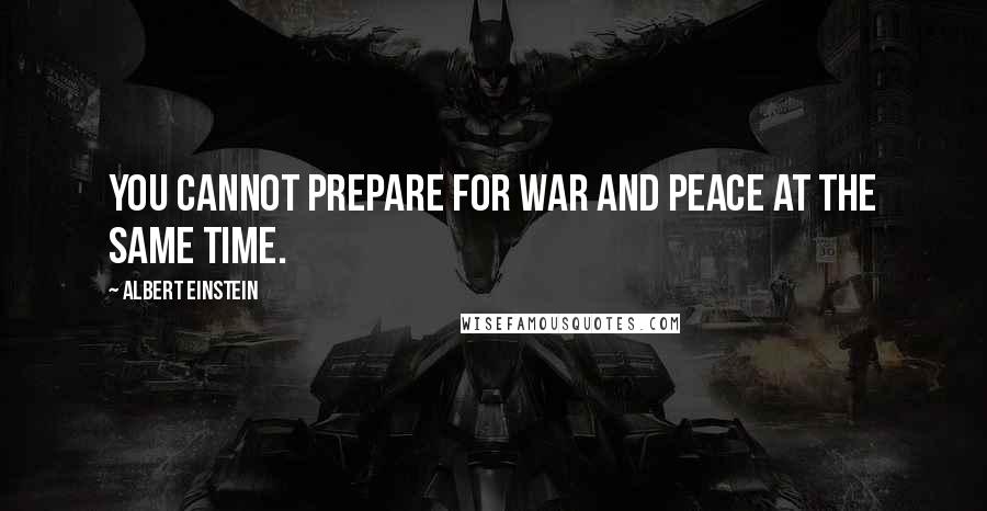 Albert Einstein Quotes: You cannot prepare for war and peace at the same time.