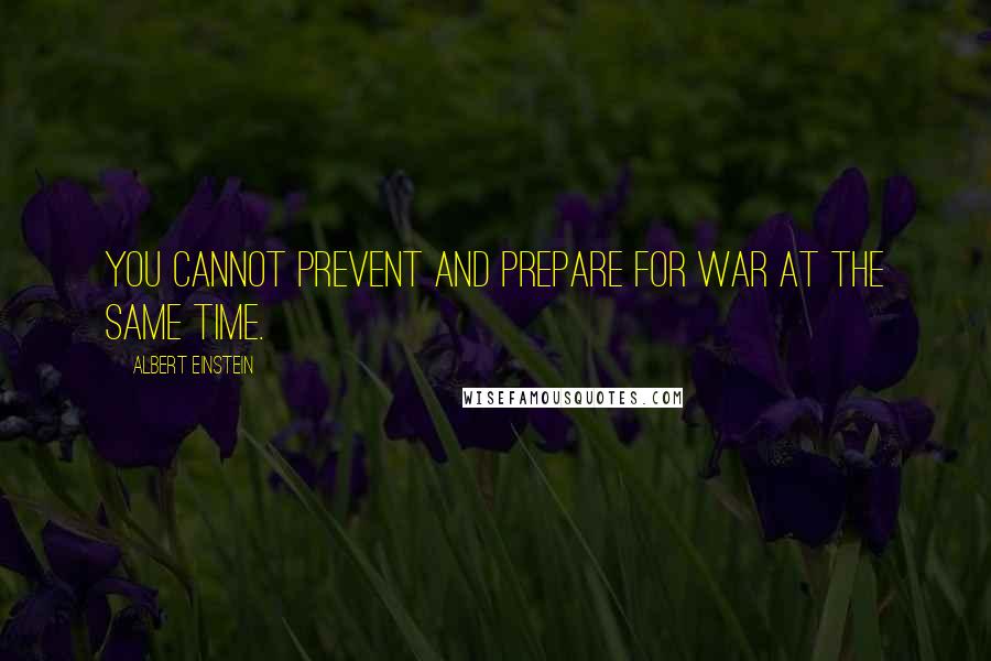 Albert Einstein Quotes: You cannot prevent and prepare for war at the same time.