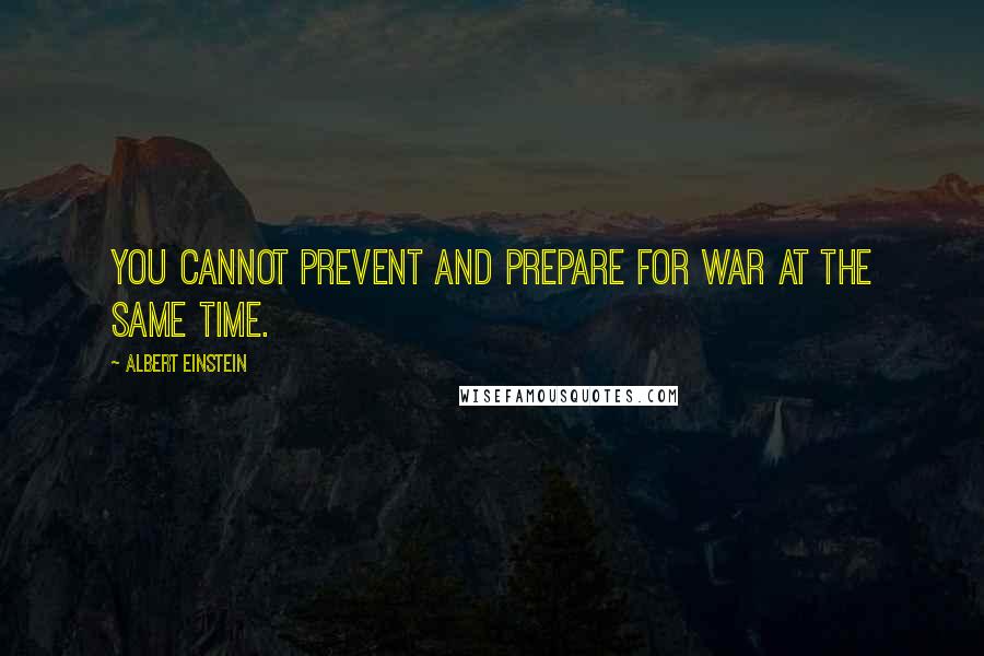 Albert Einstein Quotes: You cannot prevent and prepare for war at the same time.