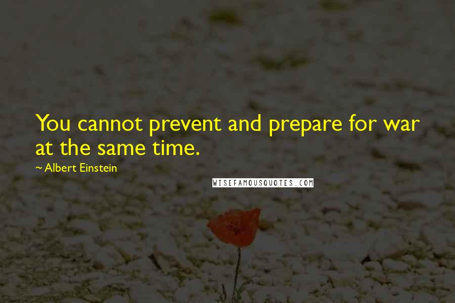 Albert Einstein Quotes: You cannot prevent and prepare for war at the same time.