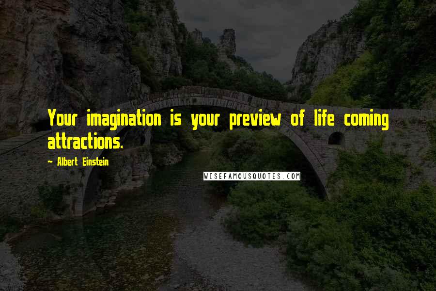 Albert Einstein Quotes: Your imagination is your preview of life coming attractions.