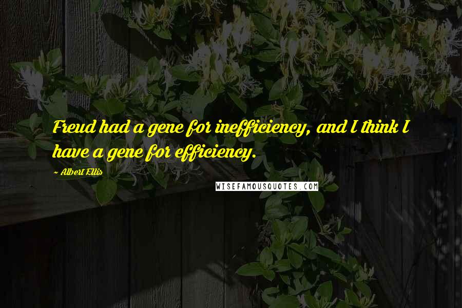 Albert Ellis Quotes: Freud had a gene for inefficiency, and I think I have a gene for efficiency.