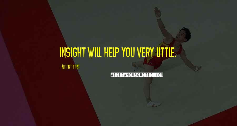 Albert Ellis Quotes: insight will help you very little.