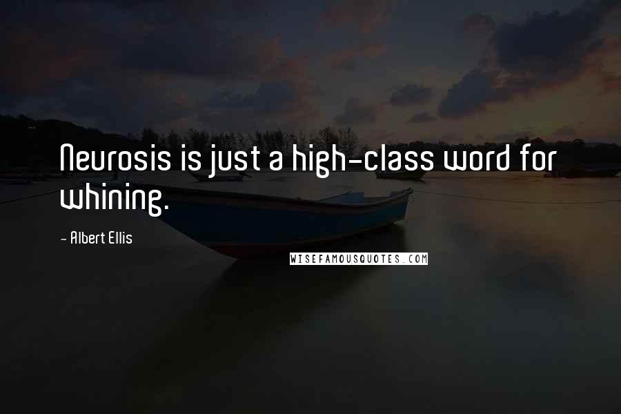 Albert Ellis Quotes: Neurosis is just a high-class word for whining.