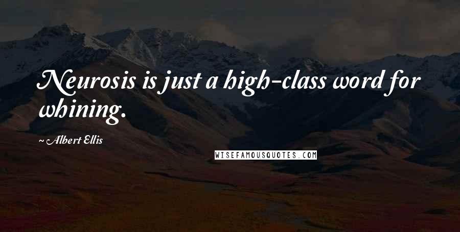 Albert Ellis Quotes: Neurosis is just a high-class word for whining.