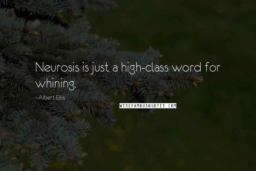 Albert Ellis Quotes: Neurosis is just a high-class word for whining.