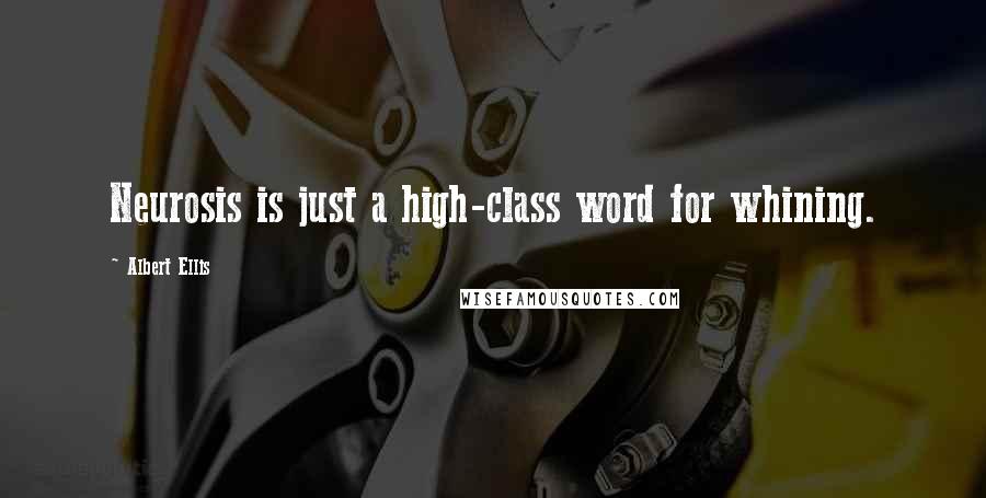 Albert Ellis Quotes: Neurosis is just a high-class word for whining.