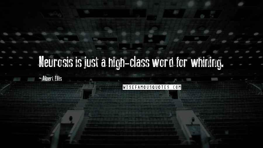 Albert Ellis Quotes: Neurosis is just a high-class word for whining.