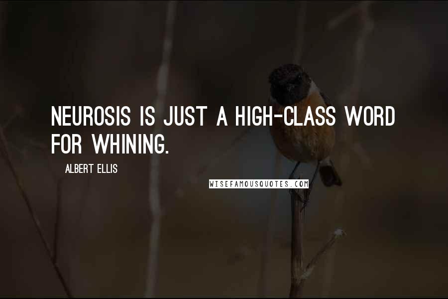 Albert Ellis Quotes: Neurosis is just a high-class word for whining.