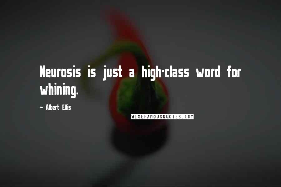 Albert Ellis Quotes: Neurosis is just a high-class word for whining.