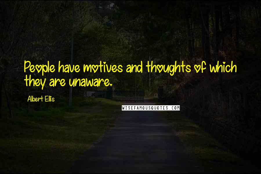 Albert Ellis Quotes: People have motives and thoughts of which they are unaware.